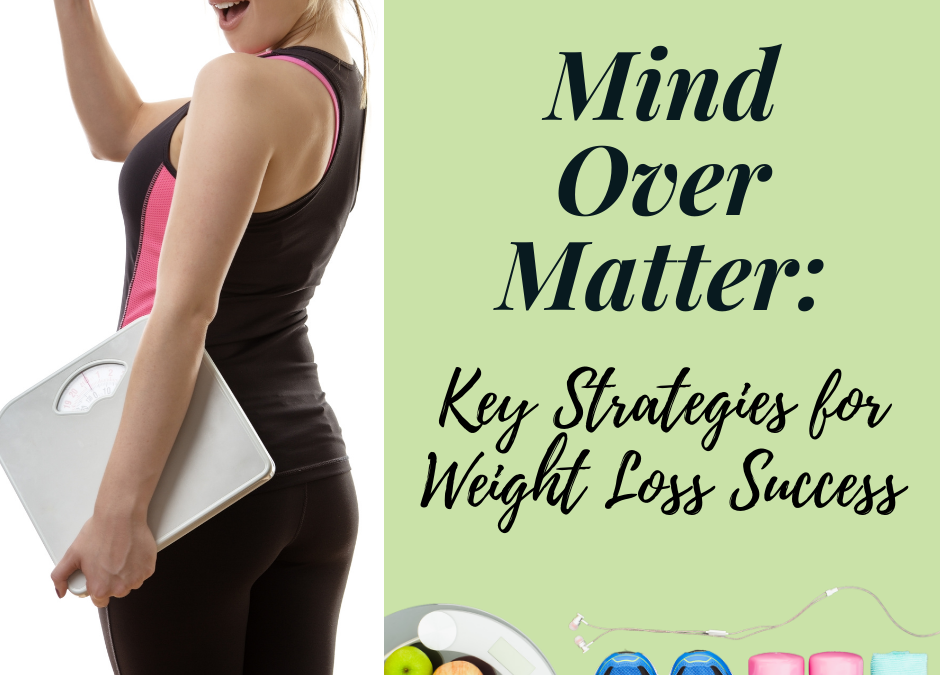 Mind Over Matter: Key Strategies for Weight Loss Success